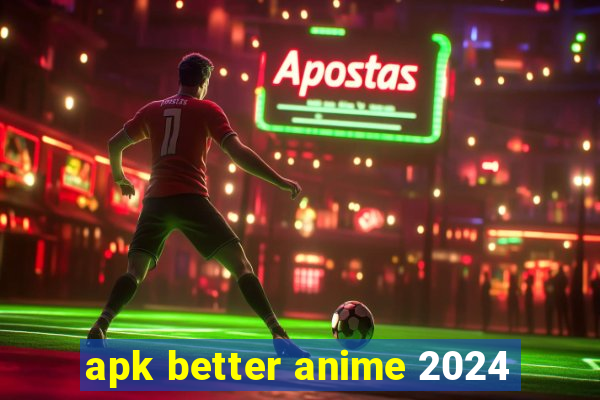 apk better anime 2024